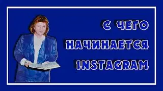 С ЧЕГО НАЧИНАЕТСЯ ИНСТАГРАМ INSTAGRAM