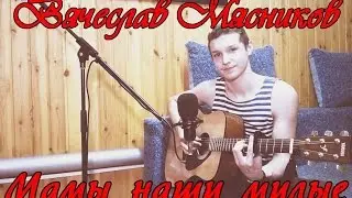 Вячеслав Мясников -Мамы наши милые | С 8 Марта вас,милые дамы*