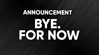 ANNOUNCEMENT | Bye For Now