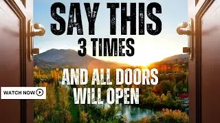 SAY THIS 3 TIMES, ALL DOORS WILL OPEN : SAY THIS