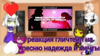 реакция гличтейл на песню Надежда и мечты