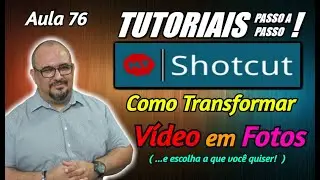 TUTORIAL - SHOTCUT - COMO TRANSFORMAR VÍDEO EM FOTOS - AULA 76