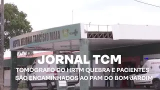 Jornal TCM - Tomógrafo do HRTM quebra e pacientes são encaminhados ao Pam do Bom Jardim