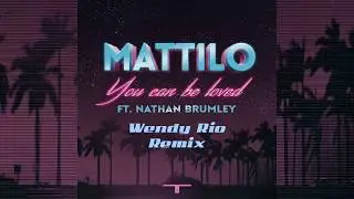 Mattilo - You Can Be Loved Ft. Nathan Brumley (Wendy Rio Remix)