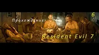 АД ПРИШЕЛ. Resident Evil 7: Biohazard ЧАСТЬ 6