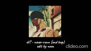 eli? - never-rxnn (end loop) edit by noun