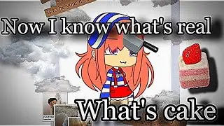 🍰 Now I Know What’s Real What’s Cake Meme 🍰 Gacha Life 🍰