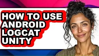 How to Use Android Logcat Unity (updated)
