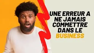 Une erreur à ne jamais fais en Business