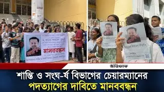 শান্তি ও সংঘ-র্ষ বিভাগের চেয়ারম্যানের পদত্যাগের দাবিতে মানববন্ধন | Daily Ittefaq