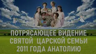 Потрясающее видение святой царской семьи 2011 года Анатолию .