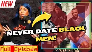 Black Men Don't Like Us'—TikTok Star Sparks Heated Debate about Black Men! | EP 160
