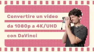 Scalare video in 4K senza perdere qualità con DaVinci Resolve