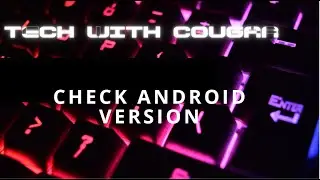 Check Android Version Using Cell Phone or Tablet