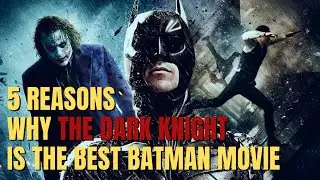 Batman - 5 Reasons Why The Dark Knight is the Best Batman Movie - Christopher Nolan