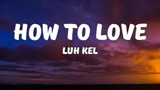 Luh Kel- How To Love (Lyrics)