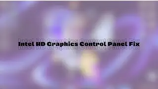 Intel HD Control Panel Missing Fix (2024)