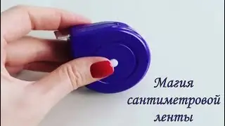 Магия сантиметровой ленты - вжух и собрано!