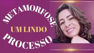 METAMORFOSE UM LINDO PROCESSO !!