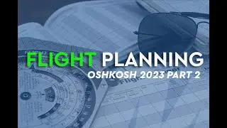 Flying To Oshkosh-Flight Planning A Cross Country Part 2