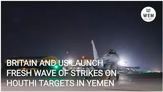 YEMEN: The UK and the US initiate a new round of attacks on Houthi targets