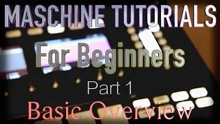 Maschine Tutorials For Beginners / Part 1 Basic Overview