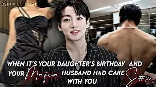 When it's your daughter's birthday and your mafia husband had cake s£_ with you 🌚 || Jungkook ff