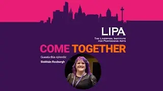 Come Together - A LIPA Podcast: Cherise meets Siobhán Roxburgh