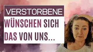 Was Verstorbene sich von uns wünschen