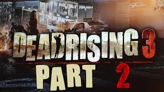 Dead Rising 3 Lets Play Part 2 (Xbox One Gameplay)