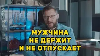 Что делать, если мужчина не держит и не отпускает