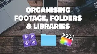 How to organise footage, folders and libraries for Final Cut Pro X
