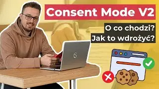 CONSENT MODE V2. Dostosuj witrynę www albo STRAĆ DANE. Jak wdrożyć nowe Consent Mode V2?