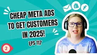 E117 – [PART II] Get Website Traffic – Cheap Meta Ads To Get Customers in 2025!