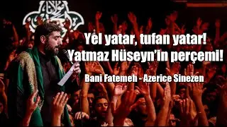Bani Fatemeh - Yel Yatar Tufan Yatar! Yatmaz Hüseyn'in Perçemi! (Türkçe Altyazılı - Azerice Sinezen)