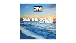 Prestley Snipes - SEE THE OCEAN