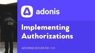 AdonisJS Bouncer, Lesson 3 - Implementing Authorization Actions