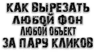 КАК ВЫРЕЗАТЬ ОБЪЕКТ НА НЕЙТРАЛЬНЫЙ ФОН
