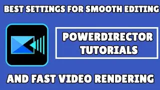 PowerDirector Tutorial | Best Settings for Smooth Editing And Fast Video Rendering