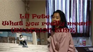 Lil Pete- What you really mean? (REACTION TIME)