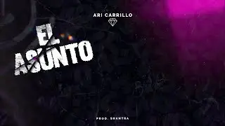 EL ASUNTO - ARI CARRILLO (Prod. Shantra)
