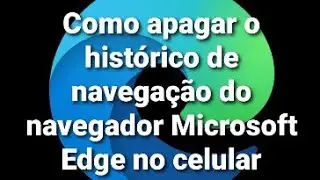 Como apagar o histórico de navegação do navegador Microsoft Edge no celular