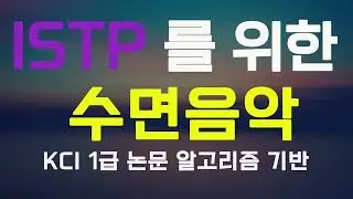 ISTP 을 위한 수면음악 | KCI 논문 알고리즘 기반 | Sleeping music for ISTP