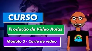 Curso Produção de Vídeo Aulas: Módulo 3 - Corte de vídeo