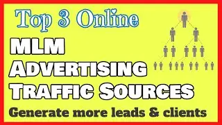 Top 3 MLM Traffic Sources (Advertise Network Marketing Offers Online)