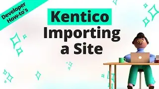 Kentico Importing a Site – Xperience – Kentico’s Digital Experience Platform