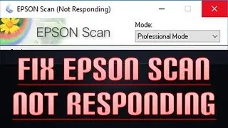 Guide: Fix Epson Scan Not Responding Windows 10 (2018) - V300 V600 V700