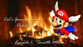 Cal's Gaming Corner Podcast Episode 1 "Smooth Mario" SM64