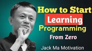 How to Start Learning Programming From Zero (Beginner Guide- Jack Ma Motivation 