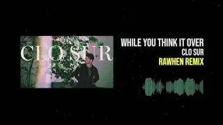 Clo Sur - While You Think It Over (Rawhen Remix)